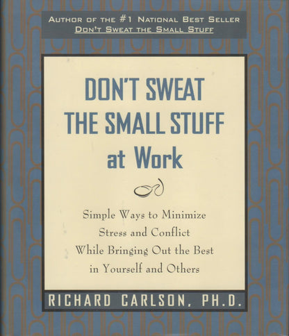 Don't Sweat the Small Stuff at Work: Simple Ways to Minimize Stress and Conflict