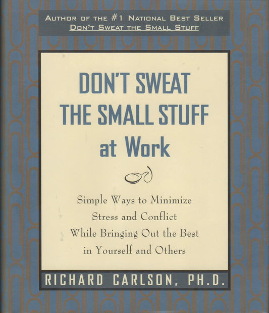 Don't Sweat the Small Stuff at Work: Simple Ways to Minimize Stress and Conflict