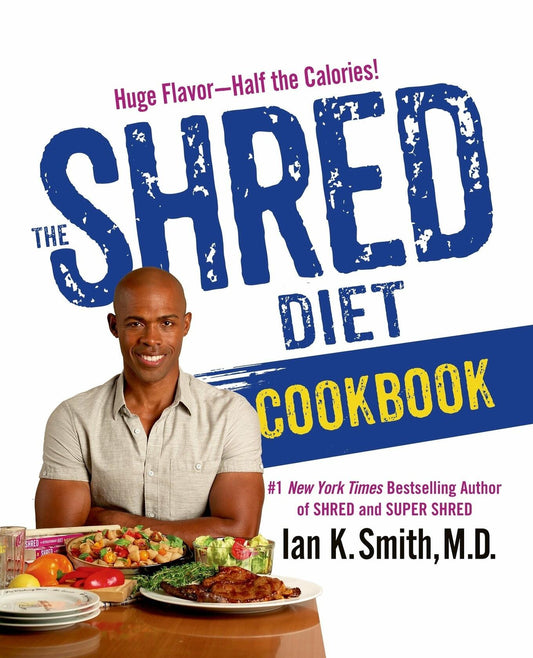 The Shred Diet Cookbook: Huge Flavors - Half the Calories Smith M.D., Ian K.