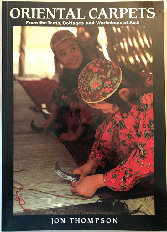 Oriental Carpets: From the Tents, Cottages and Workshops of Asia Thompson, Jon