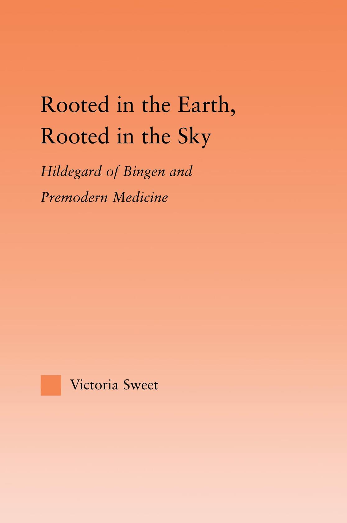 Rooted in the Earth, Rooted in the Sky (Studies in Medieval History and Culture) [Paperback] Sweet, Victoria