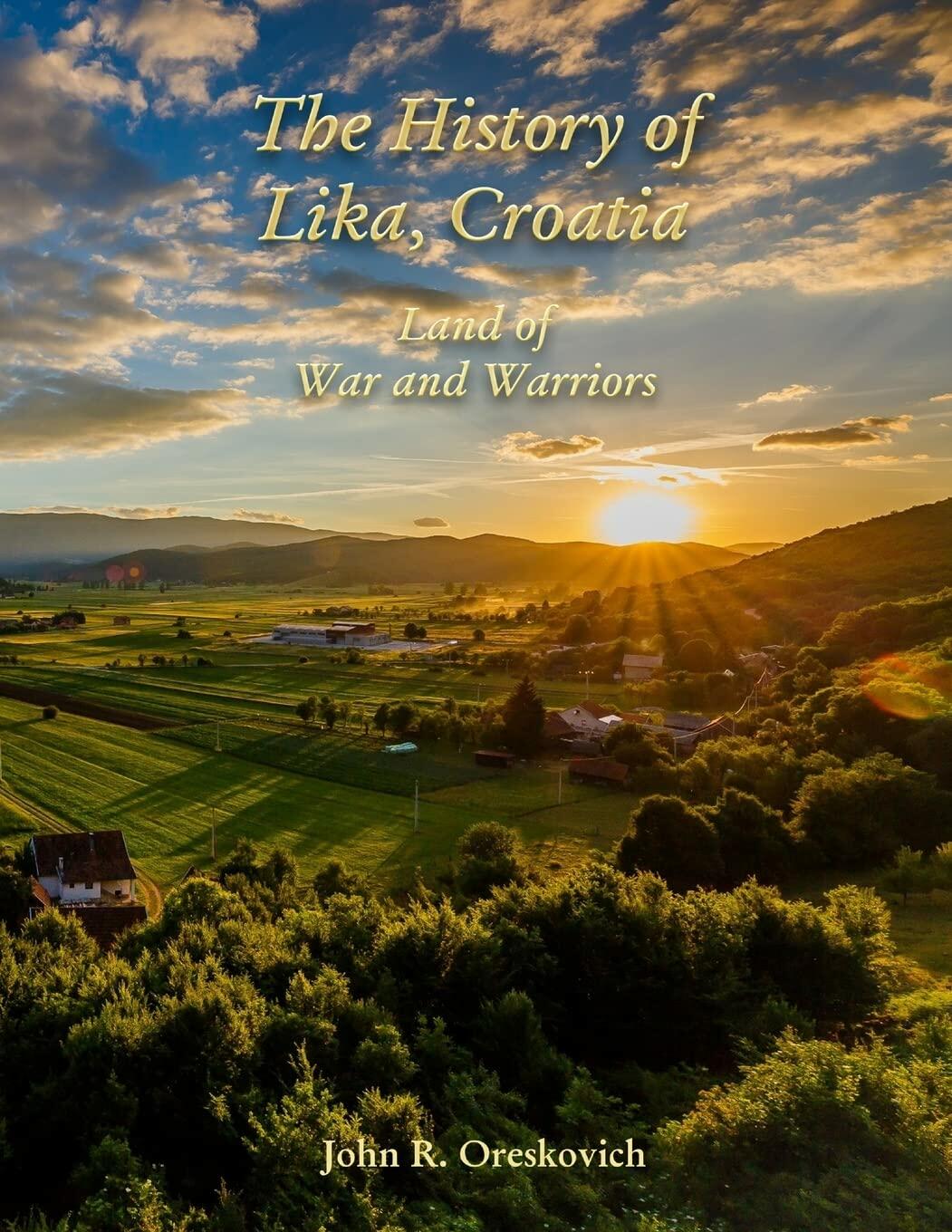 The History of Lika, Croatia: Land of War and Warriors [Paperback]