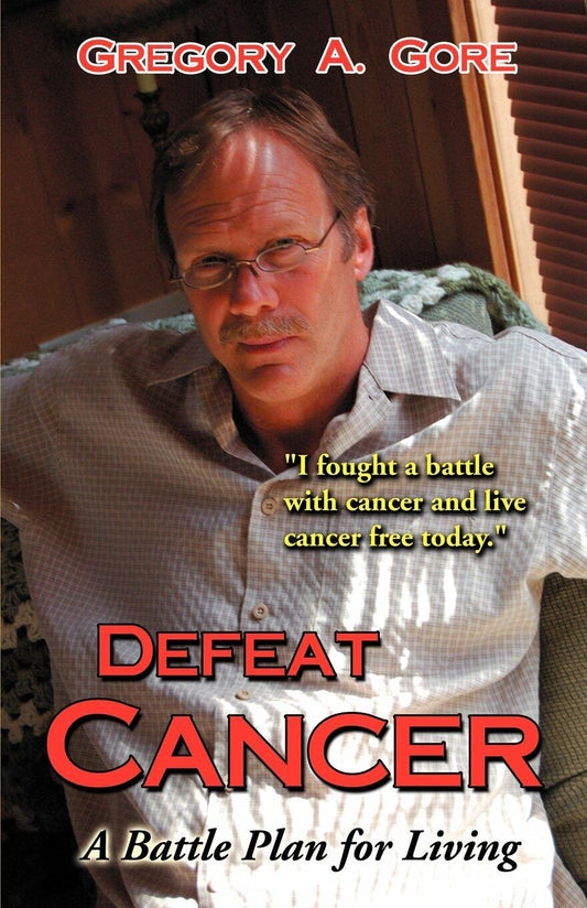 Defeat Cancer: A Battle Plan for Living. How I Fought Cancer and Live Cancer Free Today!