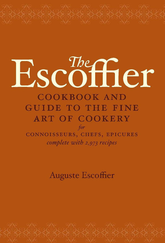The Escoffier Cookbook and Guide to the Fine Art of Cookery: For Connoisseurs, Chefs, Epicures Complete With 2973 Recipes [Hardcover] Auguste Escoffier and Charlotte Adams