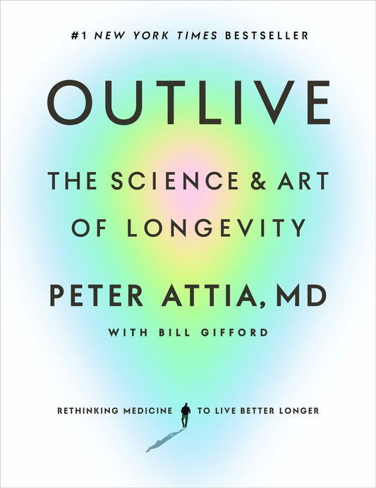 Outlive: The Science and Art of Longevity [Hardcover] Attia MD, Peter and Gifford, Bill