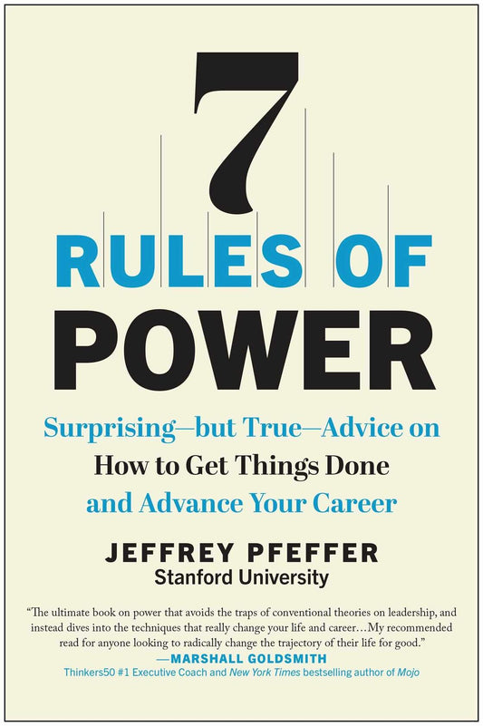 7 Rules of Power: Surprising--but True--Advice on How to Get Things Done and Advance Your Career