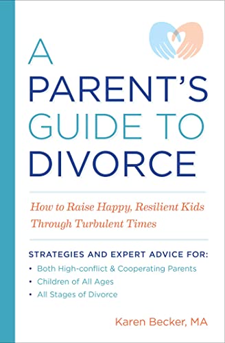 A Parent's Guide to Divorce: How to Raise Happy, Resilient Kids Through Turbulent Times