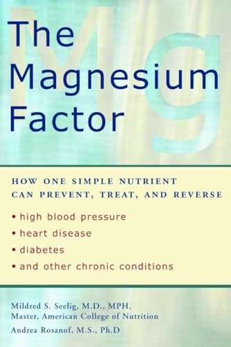 The Magnesium Factor: How One Simple Nutrient Can Prevent, Treat, and Reverse High Blood Pressure, Heart Disease, Diabetes, and Other Chronic Conditions