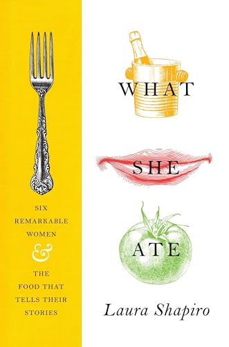 What She Ate: Six Remarkable Women and the Food That Tells Their Stories