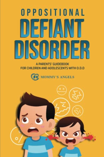 Oppositional Defiant Disorder: A Parents’ Guidebook for Children and Adolescents with O.D.D. (All you need from theory to practical strategies)