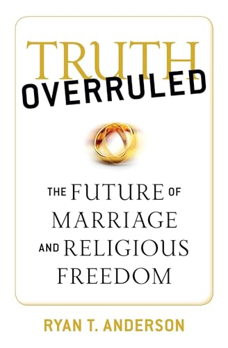 Truth Overruled: The Future of Marriage and Religious Freedom