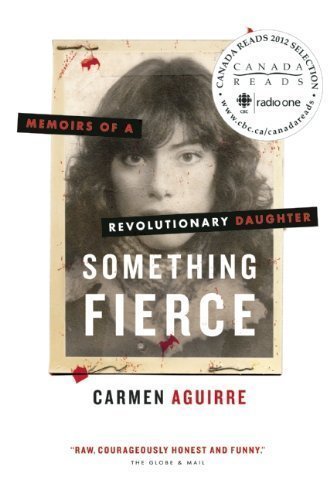 Something Fierce: Memoirs of a Revolutionary Daughter by Carmen Aguirre (Dec 13 2011)