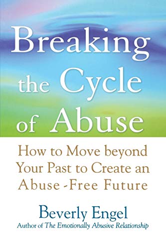 Breaking the Cycle of Abuse: How to Move Beyond Your Past to Create an Abuse-Free Future