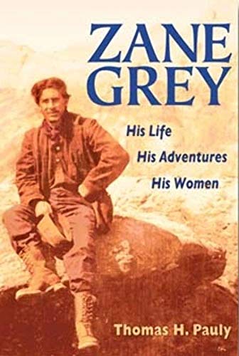 Zane Grey: His Life, His Adventures, His Women