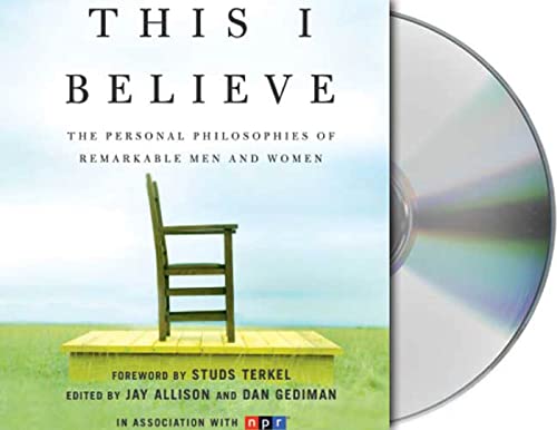 This I Believe: The Personal Philosophies of Remarkable Men and Women (This I Believe, 1)
