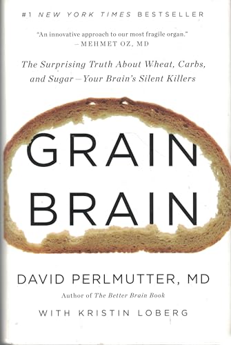 Grain Brain: The Surprising Truth about Wheat, Carbs, and Sugar--Your Brain's Silent Killers