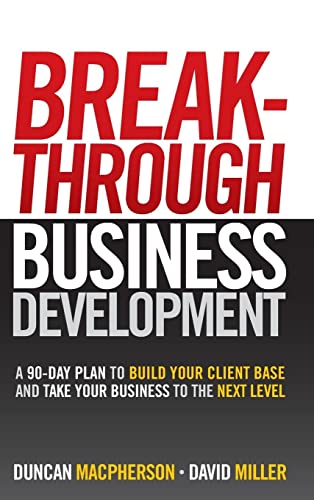 Breakthrough Business Development: A 90-Day Plan to Build Your Client Base and Take Your Business to the Next Level