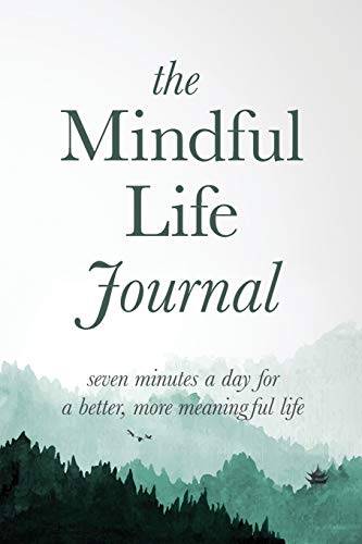 The Mindful Life Journal: Seven Minutes a Day for a Better, More Meaningful Life