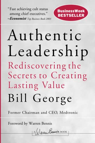 Authentic Leadership: Rediscovering the Secrets to Creating Lasting Value