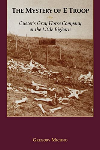 The Mystery of E Troop: Custer's Gray Horse Company at the Little Bighorn