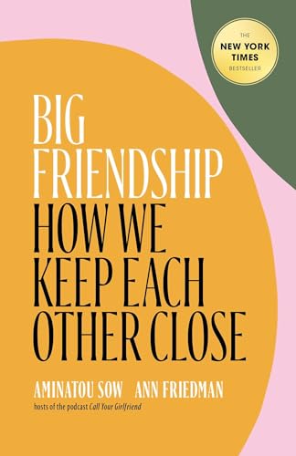 Big Friendship: How We Keep Each Other Close