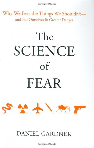The Science of Fear: Why We Fear the Things We Shouldn't--and Put Ourselves in Greater Danger