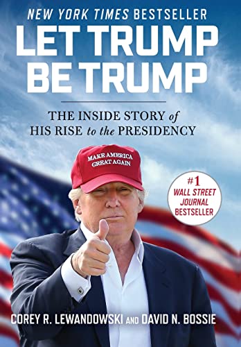 Let Trump Be Trump: The Inside Story of His Rise to the Presidency