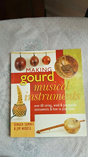 Making Gourd Musical Instruments: Over 60 String, Wind & Percussion Instruments & How to Play Them