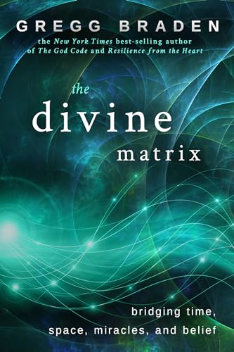 The Divine Matrix: Bridging Time, Space, Miracles, and Belief
