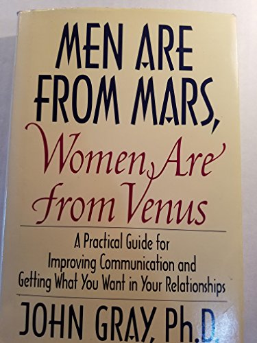 Men Are from Mars, Women Are from Venus: A Practical Guide for Improving Communication and Getting What You Want in Your Relationships
