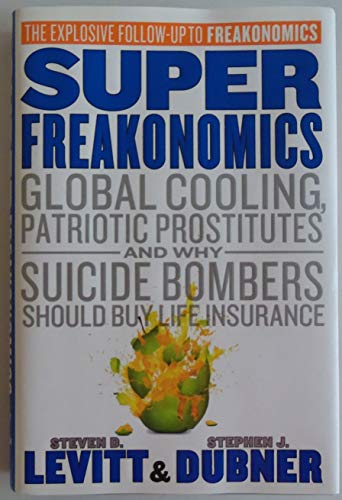 Super Freakonomics: Global Cooling, Patriotic Prostitutes, and Why Suicide Bombers Should Buy Life Insurance
