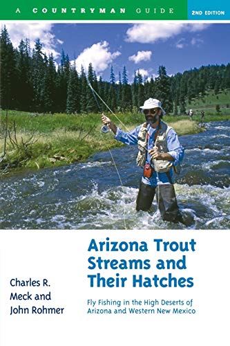 Arizona Trout Streams and Their Hatches: Fly Fishing in the High Deserts of Arizona and Western New Mexico, Second Edition