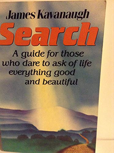 Search: A Guide for Those Who Dare to Ask of Life Everything Good and Beautiful