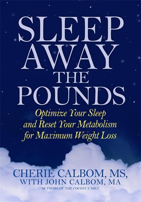 Sleep Away the Pounds: Optimize Your Sleep and Reset Your Metabolism for Maximum Weight Loss