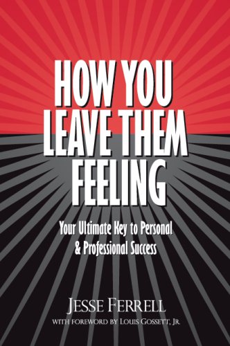 How You Leave Them Feeling: Your Ultimate Key to Personal & Professional Success