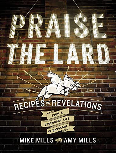 Praise The Lard: Recipes and Revelations from a Legendary Life in Barbecue