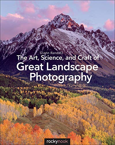 The Art, Science, and Craft of Great Landscape Photography