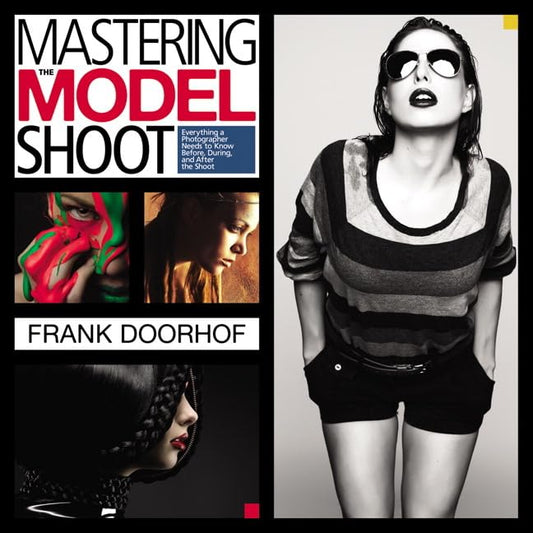 Mastering the Model Shoot: Everything a Photographer Needs to Know Before, During, and After the Shoot (Voices That Matter)