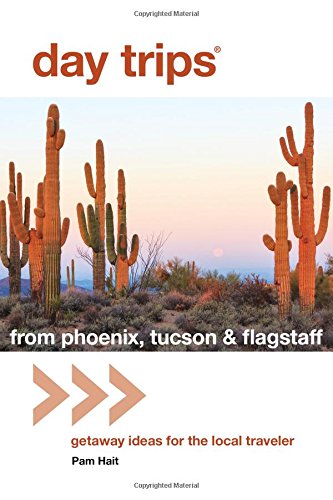 Day Trips® from Phoenix, Tucson & Flagstaff: Getaway Ideas for the Local Traveler (Day Trips Series)