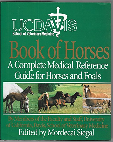 UC Davis School of Veterinary Medicine Book of Horses: A Complete Medical Reference Guide for Horses and Foals