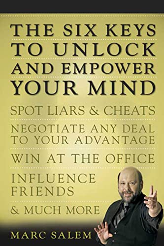 The Six Keys to Unlock and Empower Your Mind: Spot Liars & Cheats, Negotiate Any Deal to Your Advantage, Win at the Office, Influence Friends, & Much More