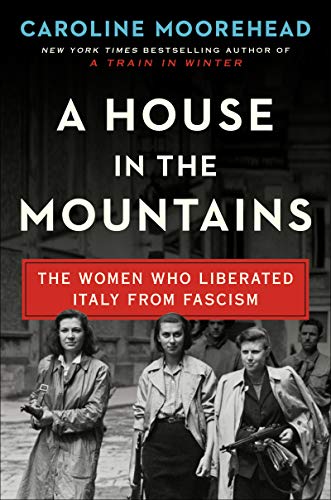 A House in the Mountains: The Women Who Liberated Italy from Fascism (The Resistance Quartet, 4)