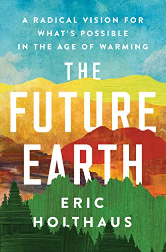 The Future Earth: A Radical Vision for What's Possible in the Age of Warming