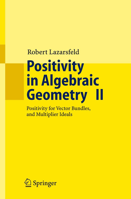 Positivity in Algebraic Geometry II: Positivity for Vector Bundles, and Multiplier Ideals (Ergebnisse der Mathematik und ihrer Grenzgebiete. 3. Folge / A Series of Modern Surveys in Mathematics, 49)