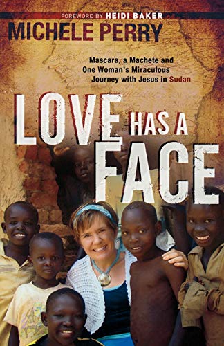 Love Has a Face: Mascara, A Machete And One Woman'S Miraculous Journey With Jesus In Sudan