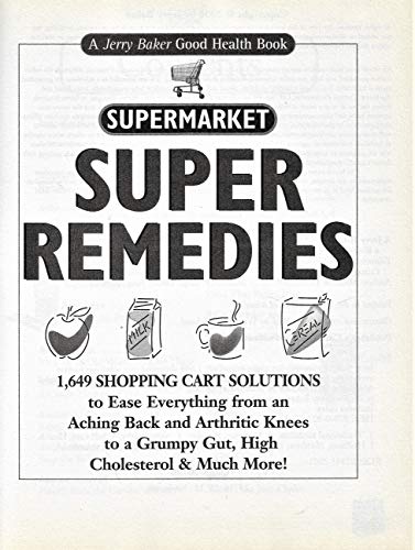 Jerry Baker's Supermarket Super Remedies: 1,649 Shopping Cart Solutions to Ease Everything from an Aching Back and Arthritic Knees to a Grumpy Gut, ... & Much More! (Jerry Baker Good Health series)