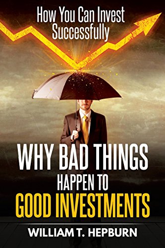 Why Bad Things Happen to Good Investments: How You Can Invest Successfully