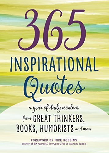 365 Inspirational Quotes: A Year of Daily Wisdom from Great Thinkers, Books, Humorists, and More (Inspirational Books)