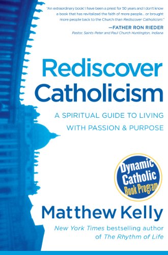 Rediscover Catholicism: A Spiritual Guide to Living with Passion and Purpose