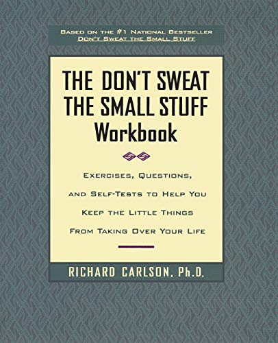 The Don't Sweat the Small Stuff Workbook: Exercises, Questions, and Self-Tests to Help You Keep the Little Things from Taking Over Your Life